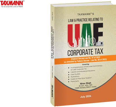 Taxmann's Law & Practice Relating to UAE Corporate Tax – Article-wise Commentary in a Clear Example-driven Format | Guide to Free Zone Taxation | Federal Decree-Law No. 47 of 2022 | [2024]  - Taxmann's Law & Practice Relating to UAE Corporate Tax – Article-wise Commentary in a Clear Example-driven F