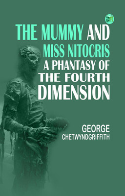 The Mummy and Miss Nitocris: A Phantasy of the Fourth Dimension(Paperback, George Chetwynd Griffith)