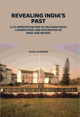 Revealing India's Past: Co-Operative Record Of Archaeological Conservation And Exploration In India And Beyond [Hardcover](Hardcover, John Cumming)