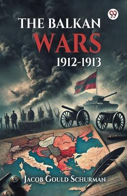 The Balkan Wars 1912-1913(Paperback, Jacob Gould Schurman)