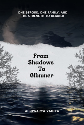 From Shadows To Glimmer  - ONE STROKE, ONE FAMILY, AND THE STRENGTH TO REBUILD(English, Paperback, Aishwarya Vaidya)