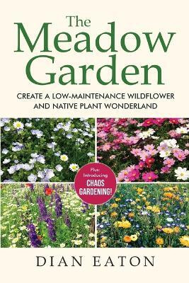The Meadow Garden - Create a Low-Maintenance Wildflower and Native Plant Wonderland(English, Paperback, Eaton Dian)