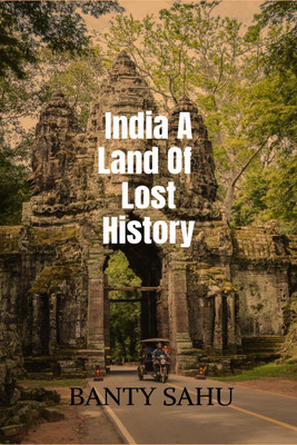 India A Land Of Lost History(English, Hardcover, Banty Sahu)