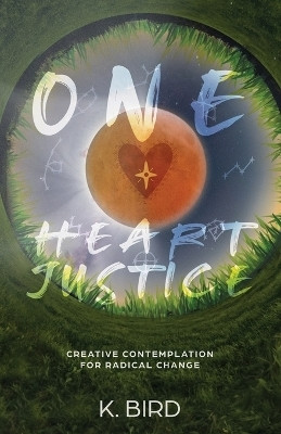 One Heart Justice - Creative Contemplation for Radical Change(English, Paperback, Bird K)