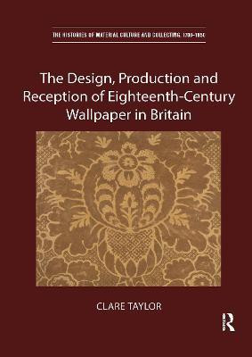 The Design, Production and Reception of Eighteenth-Century Wallpaper in Britain(English, Paperback, Taylor Clare)