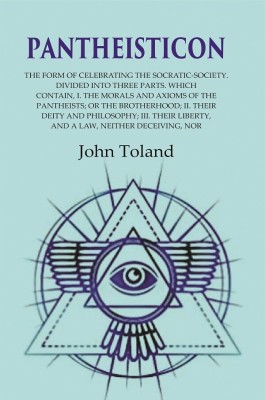 Pantheisticon: The Form of Celebrating the Socratic-Society. Divided Into Three Parts. Which Contain, I. the Morals and Axioms of the [Hardcover](Hardcover, John Toland)