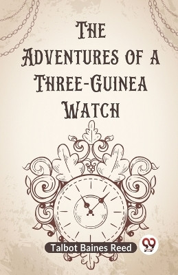 The Adventures of a Three-Guinea Watch (Edition2023)(English, Paperback, Baines Reed Talbot)