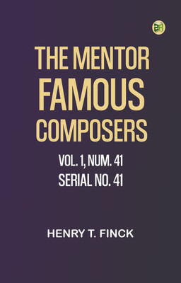 The Mentor: Famous Composers, Vol. 1, Num. 41, Serial No. 41(Paperback, Henry T. Finck)