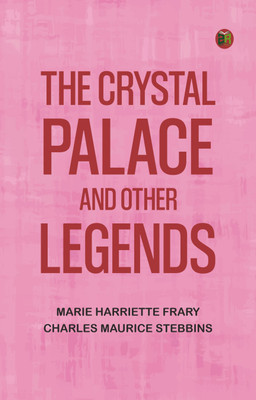 The Crystal Palace and Other Legends(Paperback, Marie Harriette Frary, Charles Maurice Stebbins)