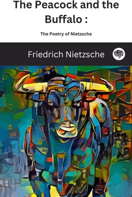 The Peacock and the Buffalo - The Poetry of Nietzsche(Paperback, Friedrich Nietzsche, Original Thinkers Institute)