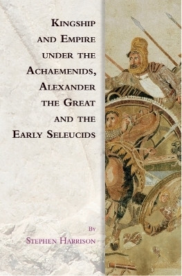 Kingship and Empire under the Achaemenids, Alexander the Great and the Early Seleucids(English, Hardcover, Harrison Stephen)