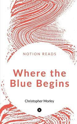 Where the Blue Begins(English, Paperback, Morley Christopher)