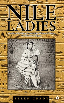 Nile Ladies  - Stories of the Most Remarkable Women to Grace the Horizon of Egypt(English, Paperback, Ellen Grady)