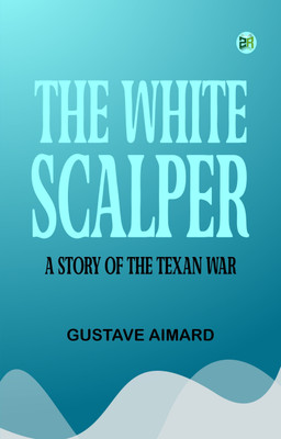 The White Scalper A Story of the Texan War(Paperback, Gustave Aimard)