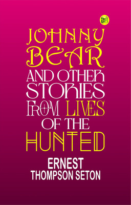 Johnny Bear, and Other Stories from Lives of the Hunted(Paperback, Ernest Thompson Seton)