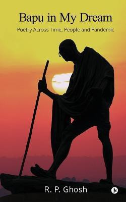 Bapu in My Dream  - Poetry Across Time, People and Pandemic(English, Paperback, R P Ghosh)