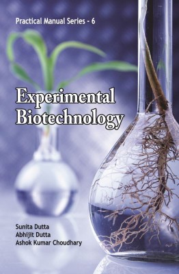 Experimental Biotechnology: Practical Manual Series 06(Hardcover, Sunita Dutta,, Abhijit Dutta, Ashok Kumar Choudhary)