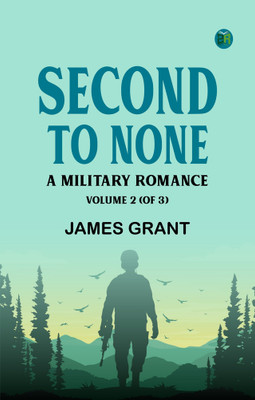 SECOND TO NONE: A MILITARY ROMANCE, VOLUME 2 (OF 3)(Paperback, JAMES GRANT)