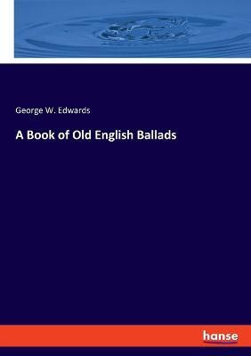 A Book of Old English Ballads(English, Paperback, Edwards George W)