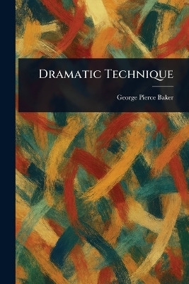 Dramatic Technique(English, Paperback, Baker George Pierce)