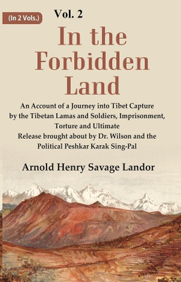 In the Forbidden Land An Account of A Journey into Tibet Capture by the Tibetan Lamas and Soldiers, Imprisonment, Torture and Ultimate Release brought about by Dr. Wilson and the Political 2nd(Paperback, Arnold Henry Savage Landor)