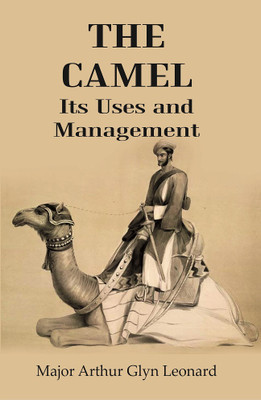The Camel Its Uses And Management(Paperback, Major Arthur Glyn Leonard)