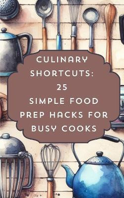 Culinary Shortcuts 25 Simple Food Prep Hacks For Busy Cooks(English, Paperback, Avraham Rebekah)