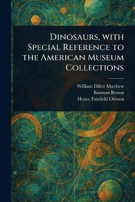 Dinosaurs, With Special Reference to the American Museum Collections(English, Paperback, Matthew William Diller)