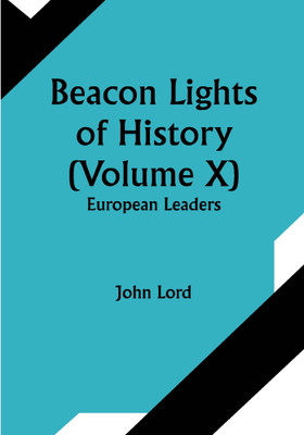 Beacon Lights of History (Volume X): European Leaders(Paperback, John Lord)