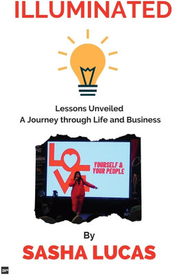 ILLUMINATED: Lessons Unveiled A Journey through Life and Business(Paperback, SASHA LUCAS)