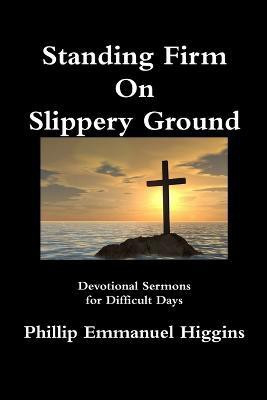 Standing Firm On Slippery Ground: Devotional Sermons for Difficult Days(English, Paperback, Higgins Phillip Emmanuel)