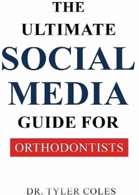 The Ultimate Social Media Guide for Orthodontists(English, Paperback, Coles Tyler Dr)
