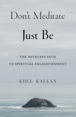 Don't Meditate Just Be: The Pathless Path to Spiritual Enlightenment(Paperback, Khel Kalyan)
