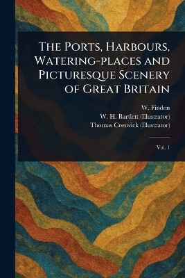 The Ports, Harbours, Watering-places and Picturesque Scenery of Great Britain(English, Paperback, Finden W (William))