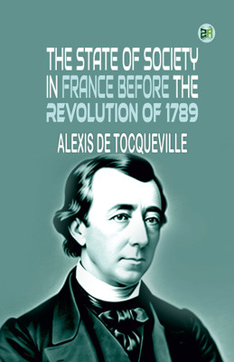 The State of Society in France Before the Revolution of 1789(Hardcover, Alexis de Tocqueville)