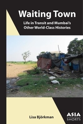 Waiting Town - Life in Transit and Mumbai's Other World-Class Histories(English, Paperback, Bjoerkman Lisa)