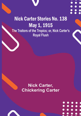 Nick Carter Stories No. 138 May 1, 1915; The Traitors of the Tropics; or, Nick Carter's Royal Flush(Paperback, Nick Carter)