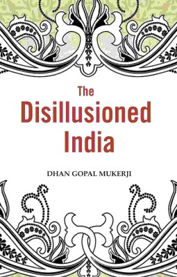 The Disillusioned India(Paperback, Dhan Gopal Mukerji)