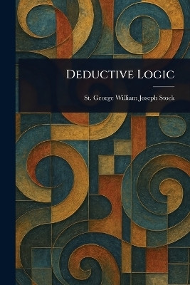 Deductive Logic(English, Paperback, Stock St George William Joseph)