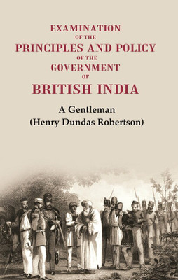 Examination of the Principles and Policy of the Government of British India(Paperback, A Gentleman (Henry Dundas Robertson))
