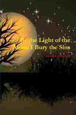 By the Light of the Moon I Bury the Sins(English, Paperback, Mitchell Andrew)