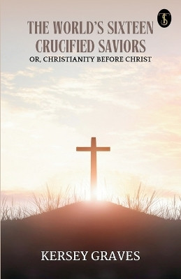 The World's Sixteen Crucified Saviors (EditionFirst)(English, Paperback, Graves Kersey)