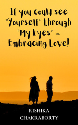 If you could see “Yourself” through “My Eyes” - Embracing Love!(Paperback, Rishika Chakraborty)