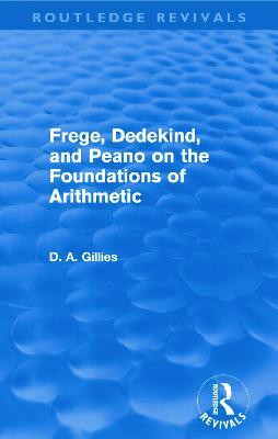 Frege, Dedekind, and Peano on the Foundations of Arithmetic (Routledge Revivals)(English, Paperback, Gillies Donald)
