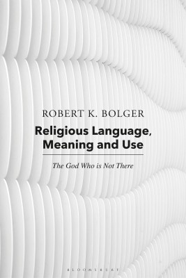 Religious Language, Meaning, and Use(English, Paperback, Bolger Robert K. Dr.)