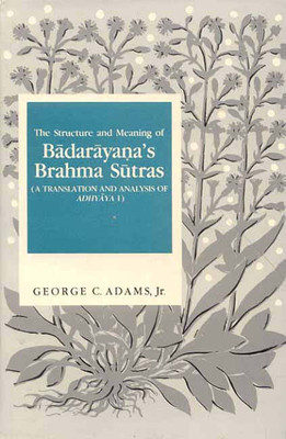 The Structure and Meaning of Badarayana’s Brahma Sutras: A Translation and Analysis of Adhyaya 1(Paperback, George C. Adams)
