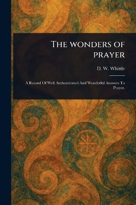 The Wonders of Prayer(English, Paperback, Whittle D W (Daniel Webster))