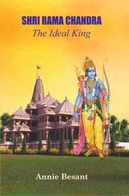 Shri Rama Chandra: The Ideal King(Paperback, Annie Besant)