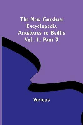 The New Gresham Encyclopedia. Atrebates to Bedlis; Vol. 1 Part 3(English, Paperback, Various)