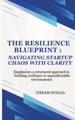 The Resilience Blueprint-Navigating Startup Chaos with Clarity  - Emphasizes a structured approach to building resilience in unpredictable environments(English, Paperback, Duggal Vikram)